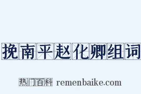 挽南平赵化卿组词是什么意思的图片